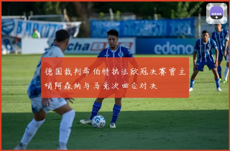 德国裁判希伯特执法欧冠决赛曾主哨阿森纳与马竞次回合对决