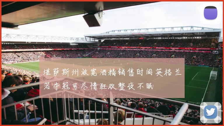 堪萨斯州放宽酒精销售时间英格兰若夺冠可尽情狂欢整夜不眠