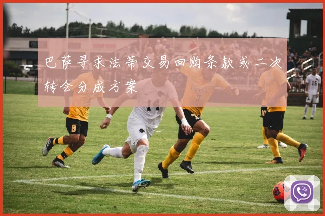 巴萨寻求法蒂交易回购条款或二次转会分成方案